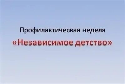 Профилактическая неделя «Независимое детство».